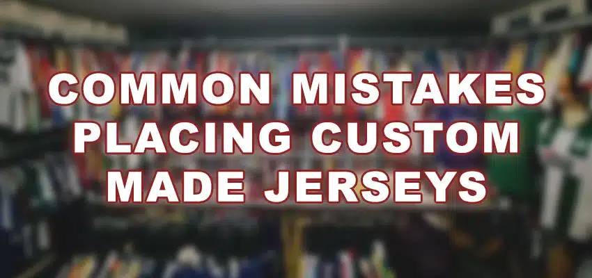 Avoid common mistakes Placing Custom Made Jerseys; custom jersey; custom jersey maker in USA; premium custom jersey USA; personalized jersey design; best premium jersey maker; personalized team jersey;